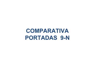 COMPARATIVA 
PORTADAS 9-N 
 