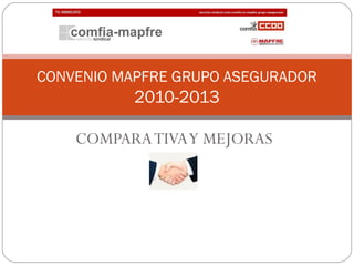 COMPARATIVAY MEJORAS
CONVENIO MAPFRE GRUPO ASEGURADOR
2010-2013
 