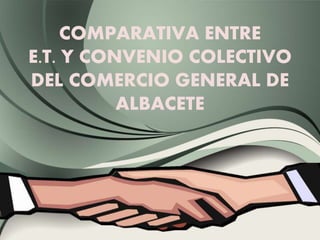 COMPARATIVA ENTRE
E.T. Y CONVENIO COLECTIVO
DEL COMERCIO GENERAL DE
ALBACETE
 
