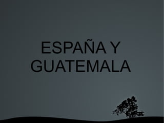 ESPAÑA Y GUATEMALA 