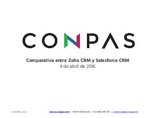 © CONPAS | 2016
1
Comparativa entre Zoho CRM y Salesforce CRM
4 de abril de 2016
www.conpas.net | +34 91 831 84 00 | +34 982 049 119 | comercial@conpas.net
 
