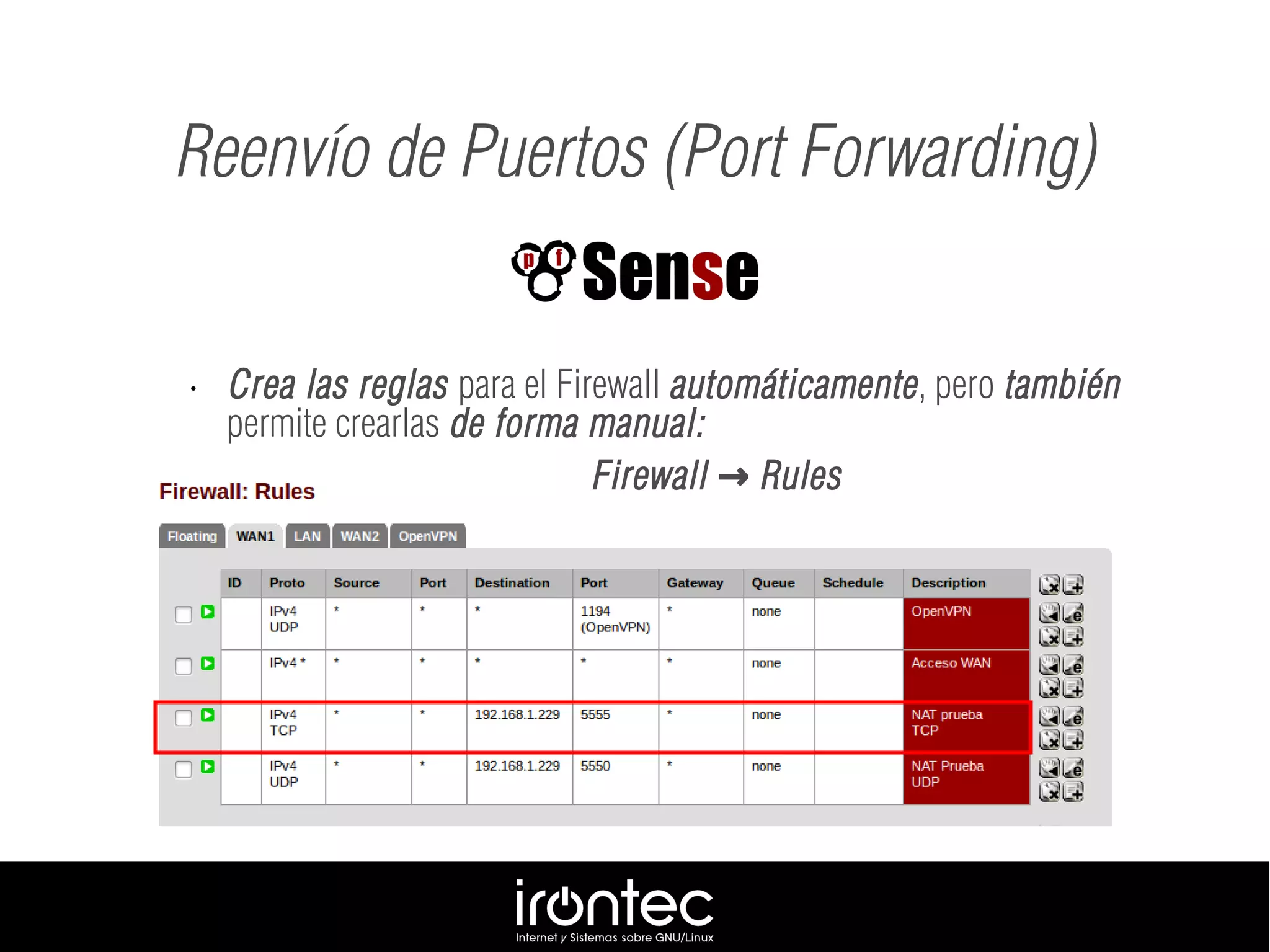 Reenvío de Puertos (Port Forwarding)
• Crea las reglas para el Firewall automáticamente, pero también
permite crearlas de forma manual:
Firewall Rules→
 