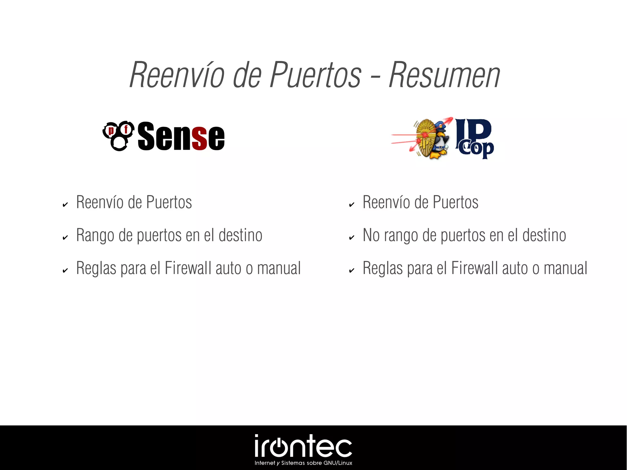 ✔ Reenvío de Puertos
✔ Rango de puertos en el destino
✔ Reglas para el Firewall auto o manual
Reenvío de Puertos - Resumen
✔ Reenvío de Puertos
✔ No rango de puertos en el destino
✔ Reglas para el Firewall auto o manual
 