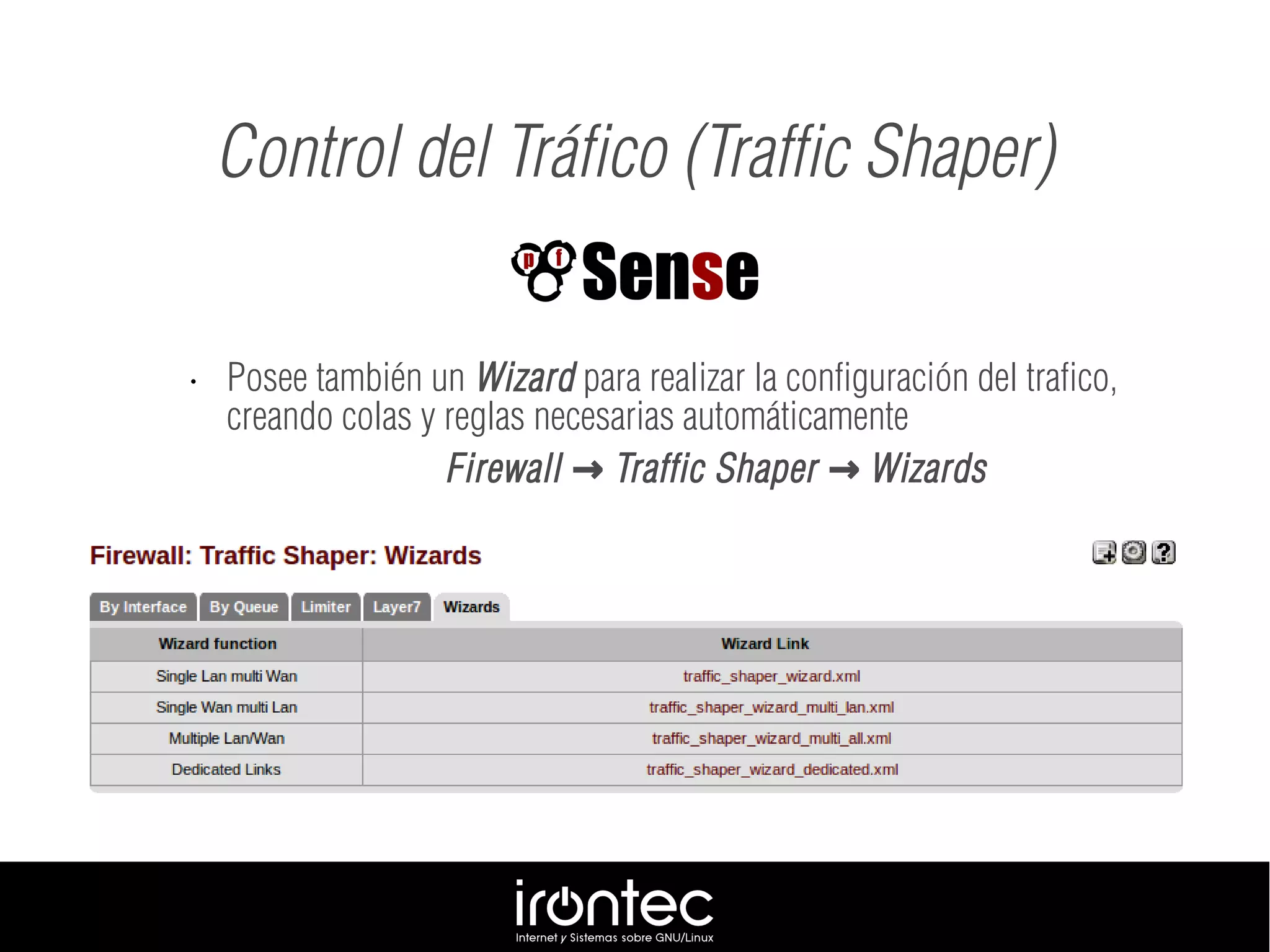 • Posee también un Wizard para realizar la configuración del trafico,
creando colas y reglas necesarias automáticamente
Firewall Traffic Shaper Wizards→ →
Control del Tráfico (Traffic Shaper)
 