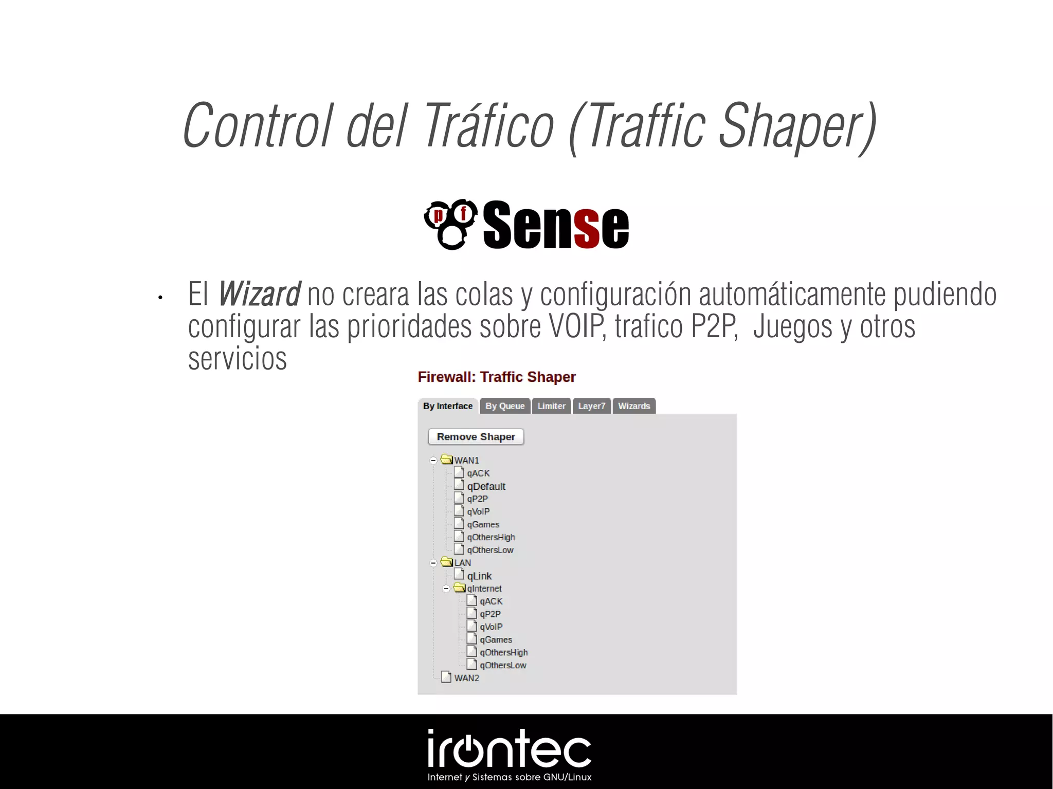 • El Wizard no creara las colas y configuración automáticamente pudiendo
configurar las prioridades sobre VOIP, trafico P2P, Juegos y otros
servicios
Control del Tráfico (Traffic Shaper)
 