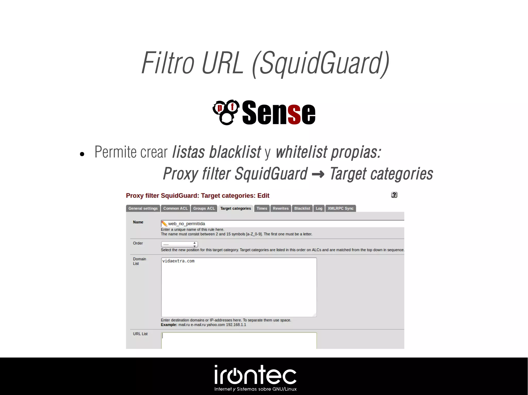 Filtro URL (SquidGuard)
● Permite crear listas blacklist y whitelist propias:
Proxy filter SquidGuard Target categories→
 