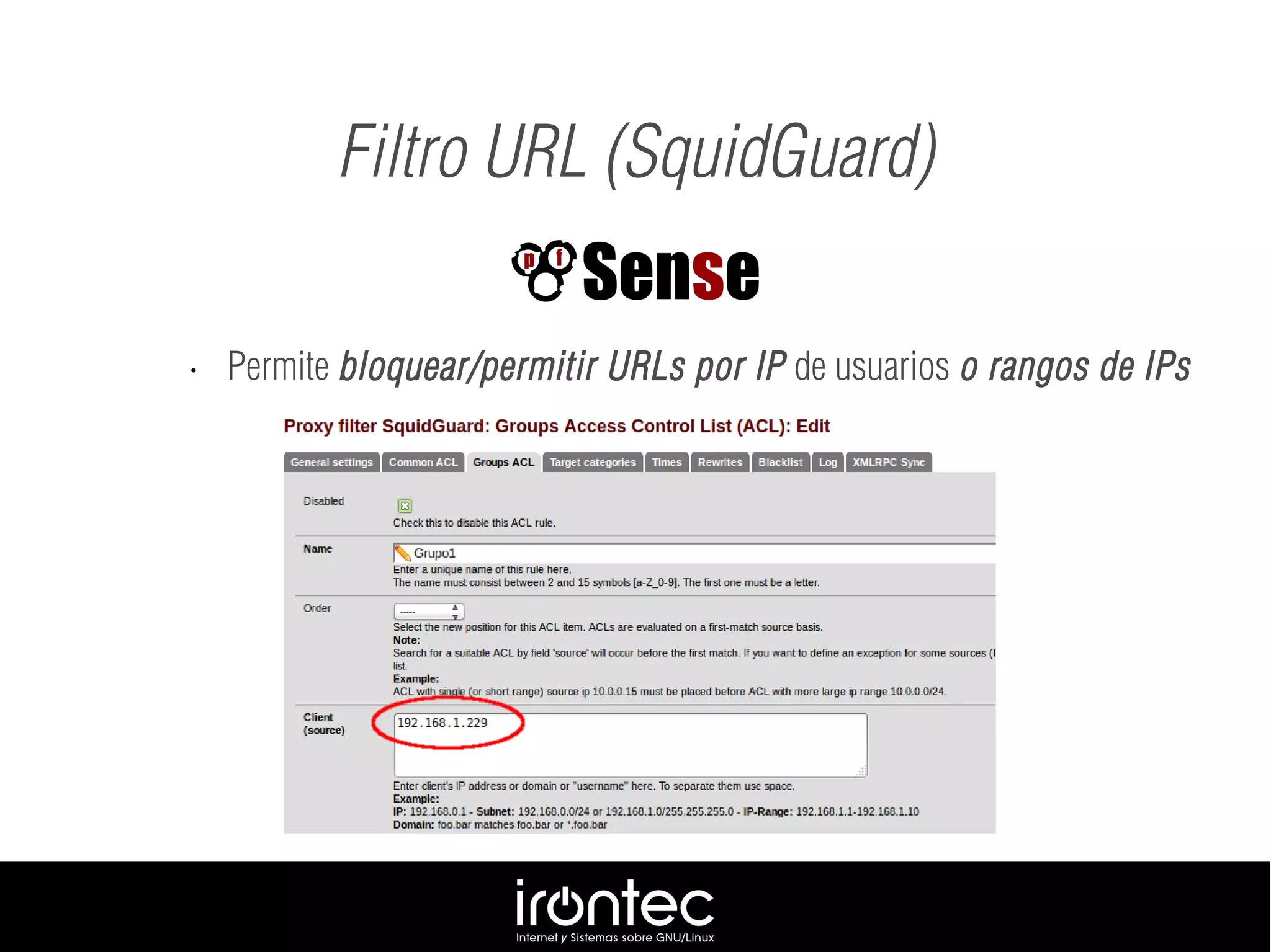 Filtro URL (SquidGuard)
• Permite bloquear/permitir URLs por IP de usuarios o rangos de IPs
 