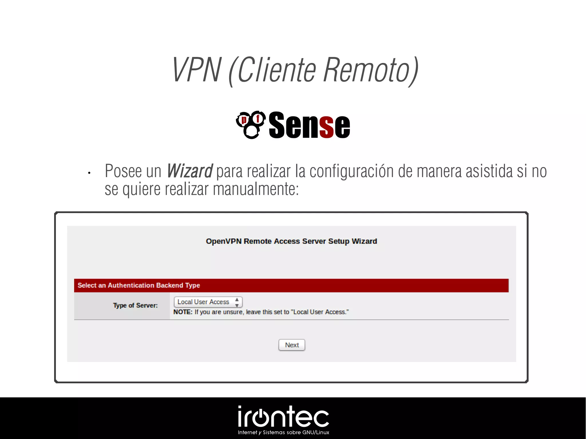 VPN (Cliente Remoto)
• Posee un Wizard para realizar la configuración de manera asistida si no
se quiere realizar manualmente:
 