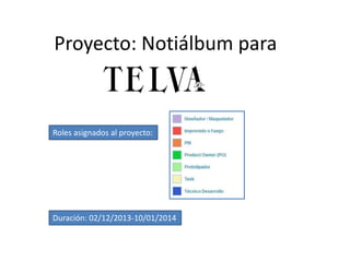 Proyecto: Notiálbum para

Roles asignados al proyecto:

Duración: 02/12/2013-10/01/2014

 