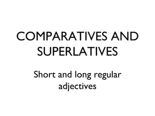 COMPARATIVES AND SUPERLATIVES ,[object Object]