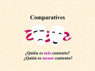Comparatives ¿Quién es  más  contento?  ¿Quién es  menos  contento? 
