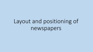 Layout and positioning of
newspapers
 
