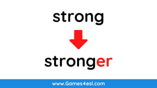 www.Games4esl.com
strong
stronger
 