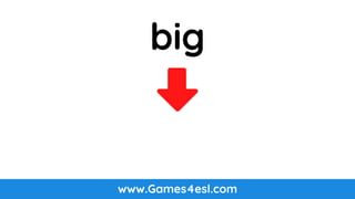 www.Games4esl.com
big
 