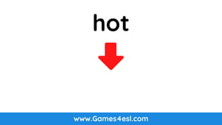 www.Games4esl.com
hot
 