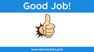 www.Games4esl.com
Good Job!
 