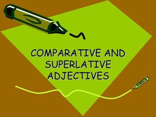 COMPARATIVE AND SUPERLATIVE ADJECTIVES 