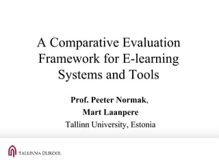 A Comparative Evaluation Framework for E-learning Systems and Tools Prof. Peeter Normak ,  Mart Laanpere Tallinn University, Estonia 