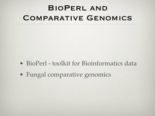 BioPerl and
 Comparative Genomics



• BioPerl - toolkit for Bioinformatics data
• Fungal comparative genomics