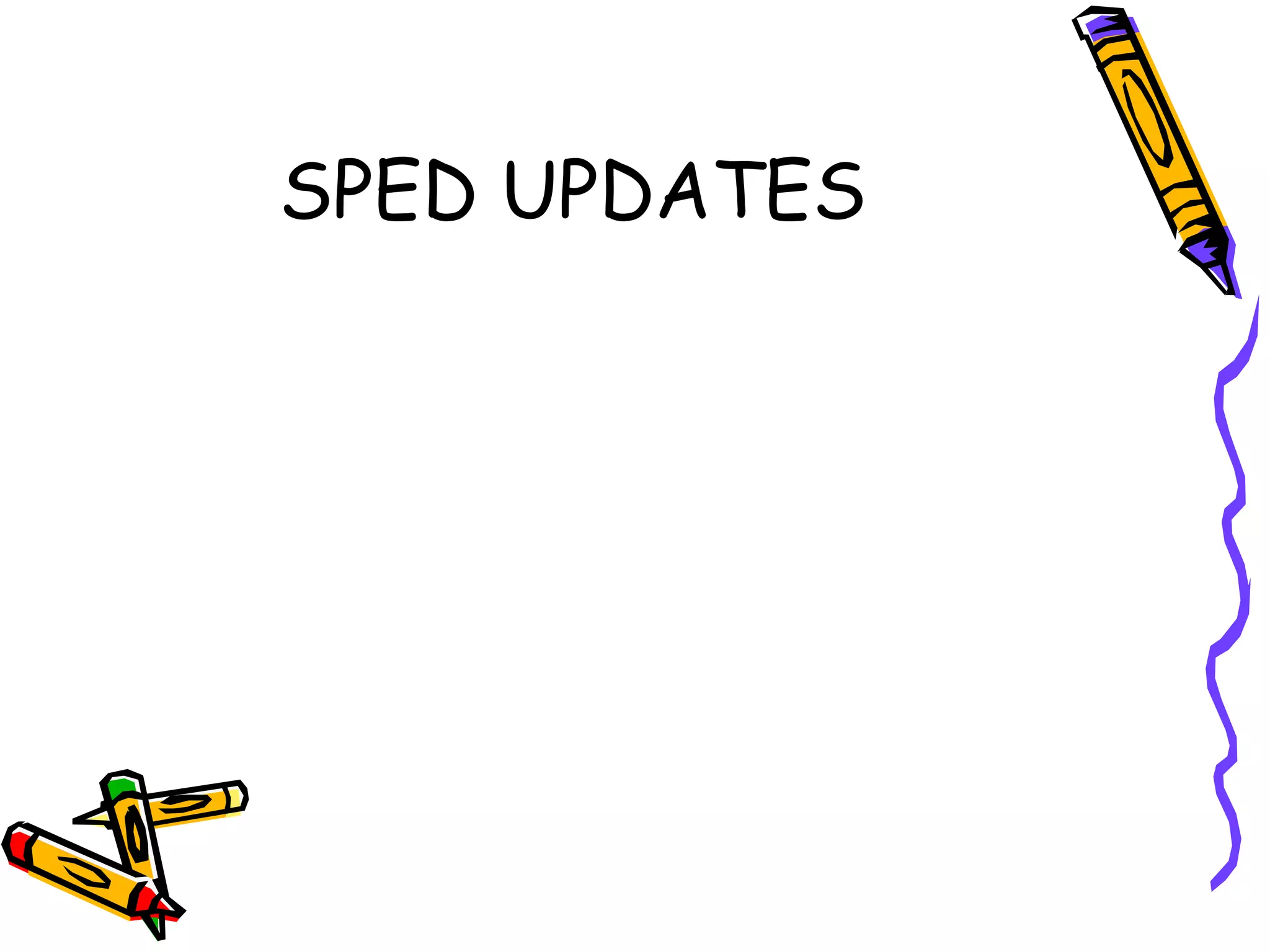 SPED UPDATES
 