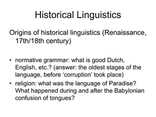 Historical Linguistics
Origins of historical linguistics (Renaissance,
17th/18th century)
• normative grammar: what is goo...