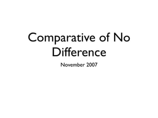 Comparative of No
   Difference
     November 2007