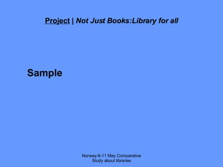 Project  |  Not Just Books:Library for all Sample Norway-8-11 May Comparative Study about libraries 