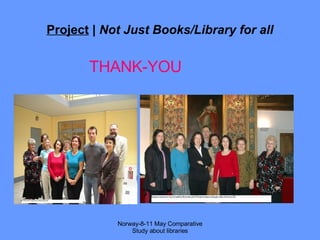 Project  |  Not Just Books/Library for all THANK-YOU Norway-8-11 May Comparative Study about libraries 