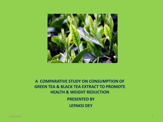 COMPARATIVE STUDY ON CONSUMPTION OF GREEN & BLACK TEA EXTRACT TO ...