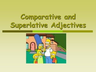 Comparative and
Superlative Adjectives
 