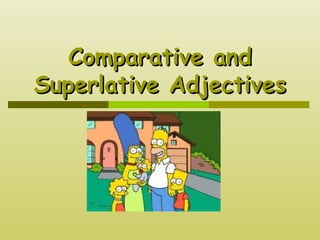 Comparative andComparative and
Superlative AdjectivesSuperlative Adjectives
 