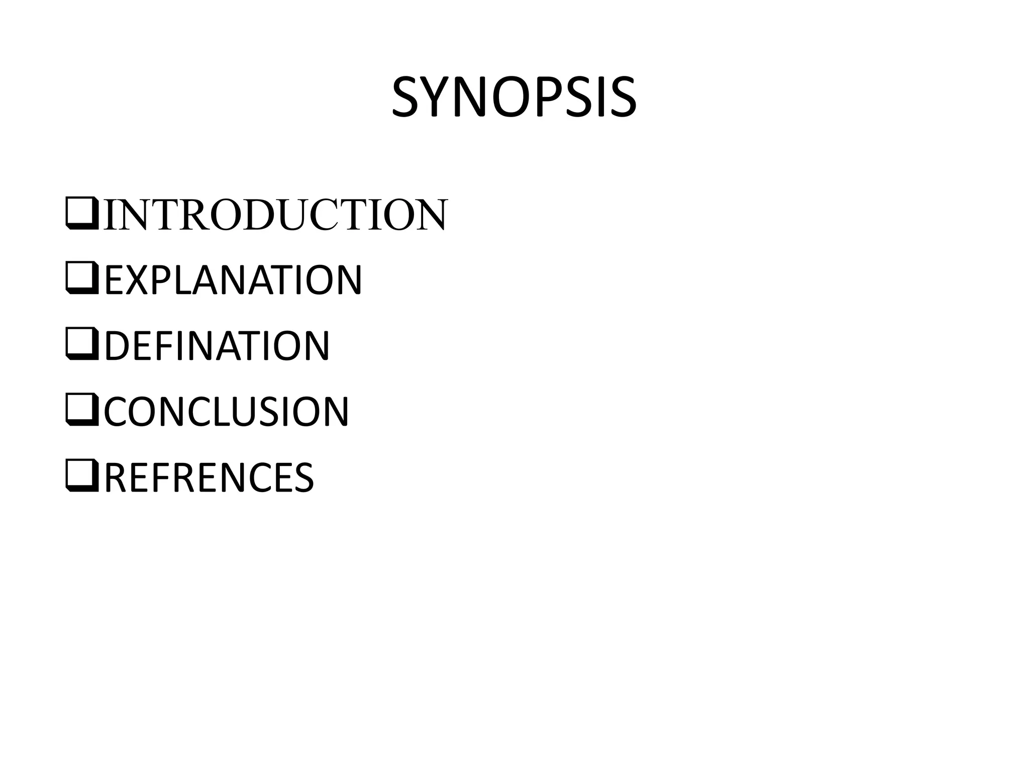 SYNOPSIS
INTRODUCTION
EXPLANATION
DEFINATION
CONCLUSION
REFRENCES

 