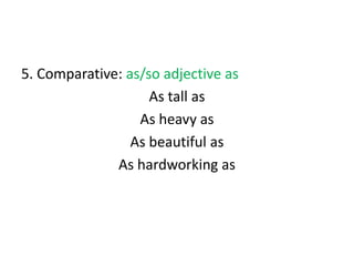 5. Comparative: as/so adjective as
As tall as
As heavy as
As beautiful as
As hardworking as
 