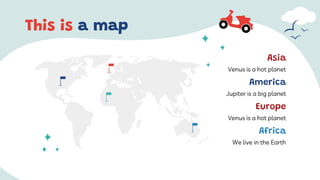 This is a map
Venus is a hot planet
Asia
Jupiter is a big planet
America
Venus is a hot planet
Europe
We live in the Earth
Africa
 