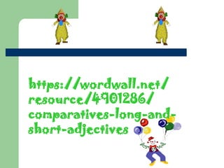 https://wordwall.net/
resource/4901286/
comparatives-long-and-
short-adjectives
 