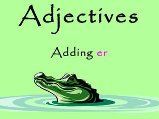 Adjectives Adding  er 