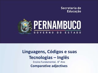 Linguagens, Códigos e suas
Tecnologias – Inglês
Ensino Fundamental, 8° Ano
Comparative adjectives
 