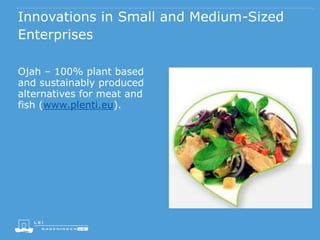 Innovations in Small and Medium-Sized
Enterprises
Ojah – 100% plant based
and sustainably produced
alternatives for meat and
fish (www.plenti.eu).
 