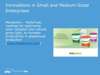 Innovations in Small and Medium-Sized
Enterprises
Mardenkro – ReduFuse,
coatings for optimising
solar radiation and natural
gross light, to increase
productivity in glasshouse
production
(www.mardenkro.com)
 