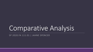 Comparative Analysis
SP 2020.FA 111.01 | JAHNE SPENCER
 