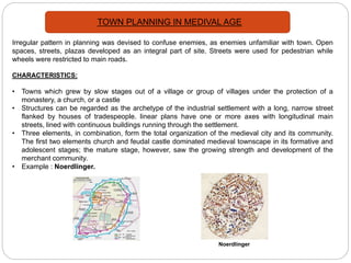 TOWN PLANNING IN MEDIVAL AGE
Irregular pattern in planning was devised to confuse enemies, as enemies unfamiliar with town...