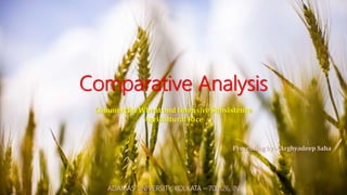 Comparative Analysis
Commercial Wheat and Intensive Subsistence
Agricultural Rice
Presenting by – Arghyadeep Saha
ADAMAS UNIVERSITY, KOLKATA – 700126, IN
 
