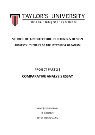 SCHOOL OF ARCHITECTURE, BUILDING & DESIGN
ARC61303 | THEORIES OF ARCHITECTURE & URBANISM
PROJECT PART 2 |
COMPARATIVE ANALYSIS ESSAY
NAME | KHOR YEN MIN
ID | 0318149
TUTOR | NICHOLAS NG
 