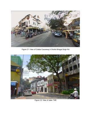 Figure 2.1: View of Colaba Causeway in Shahid Bhagat Singh Rd
Figure 2.2: View of Jalan TAR
 