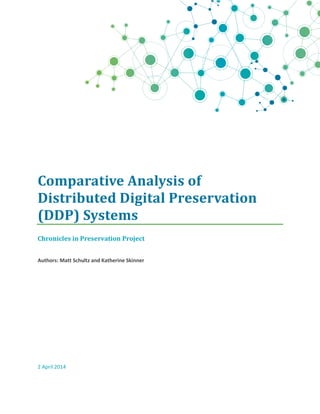 Comparative Analysis of
Distributed Digital Preservation
(DDP) Systems
Chronicles in Preservation Project
Authors: Matt Schultz and Katherine Skinner
2 April 2014
 