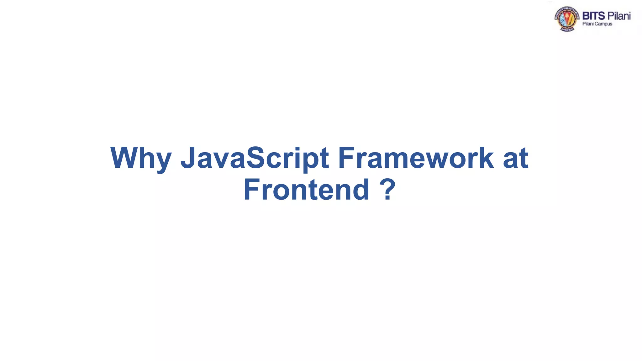Why JavaScript Framework at
Frontend ?
 