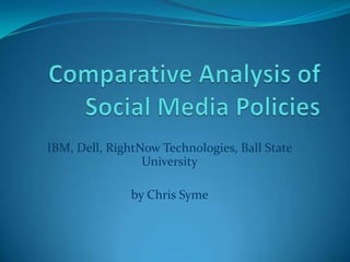 Comparative Analysis of Social Media Policies IBM, Dell, RightNow Technologies, Ball State University by Chris Syme  