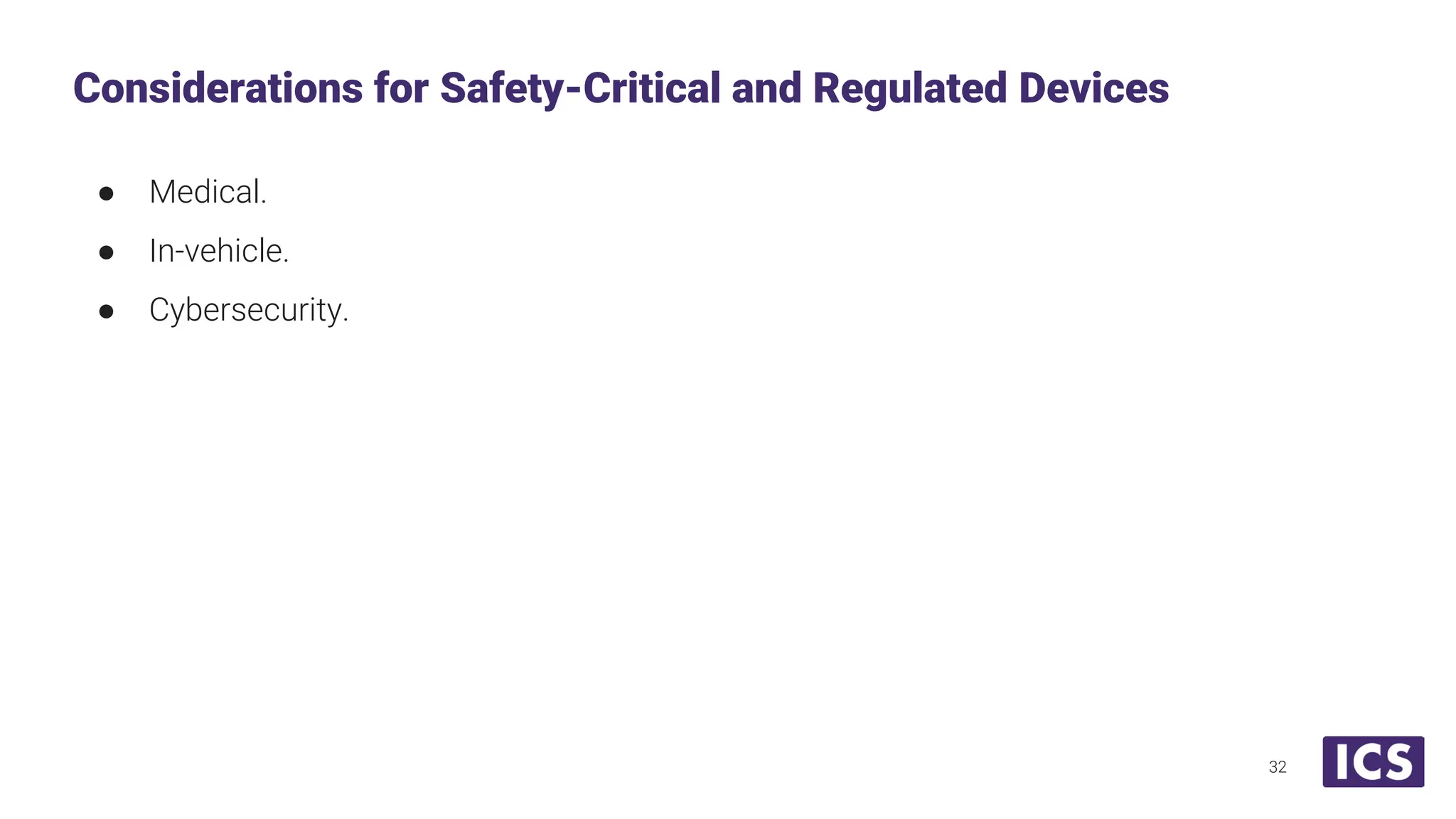 ● Medical. ● In-vehicle. ● Cybersecurity. Considerations for Safety-Critical and Regulated Devices 32 