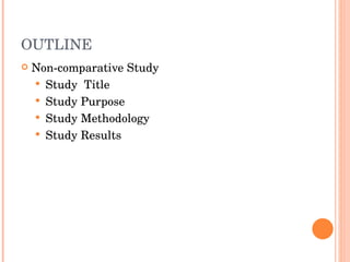 OUTLINE Non-comparative Study Study   Title Study  Purpose Study  Methodology Study Results 