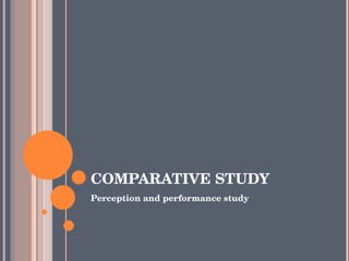 COMPARATIVE STUDY Perception and performance study 